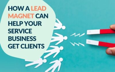 How A Lead Magnet Can Help Your Service Business Get Clients